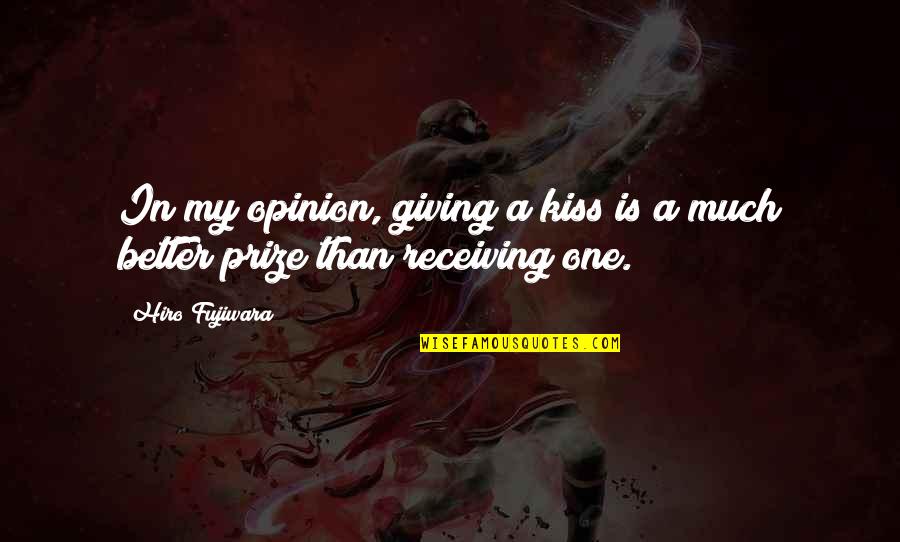Much Better One Quotes By Hiro Fujiwara: In my opinion, giving a kiss is a