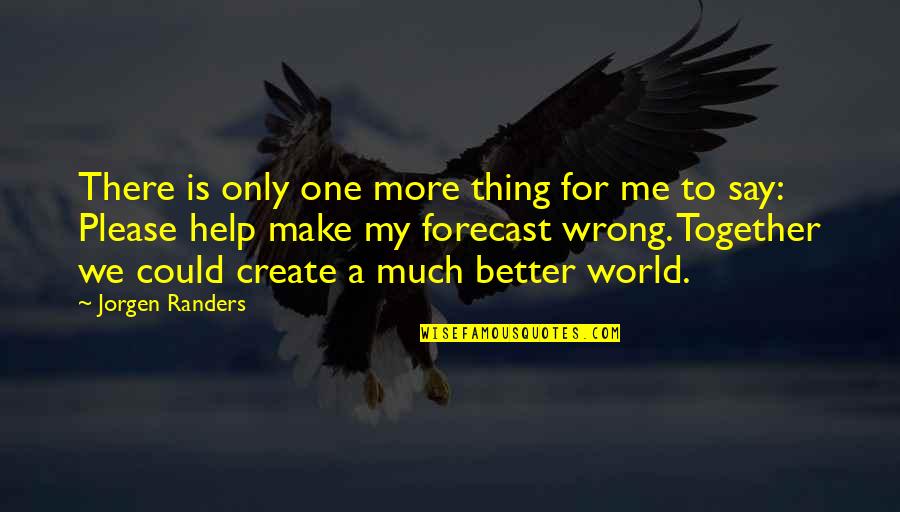 Much Better One Quotes By Jorgen Randers: There is only one more thing for me