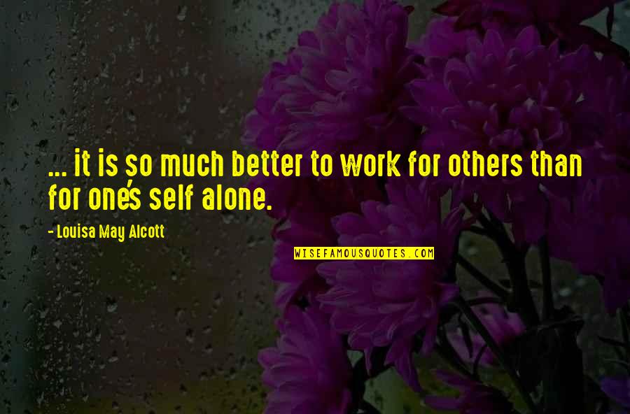 Much Better One Quotes By Louisa May Alcott: ... it is so much better to work