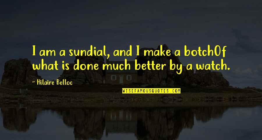 Much Better Quotes By Hilaire Belloc: I am a sundial, and I make a