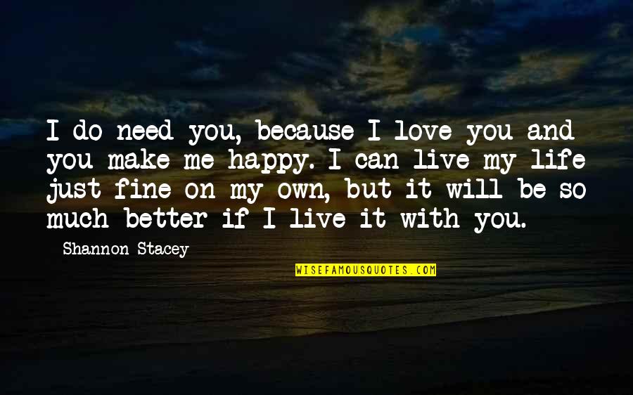 Much Better Quotes By Shannon Stacey: I do need you, because I love you