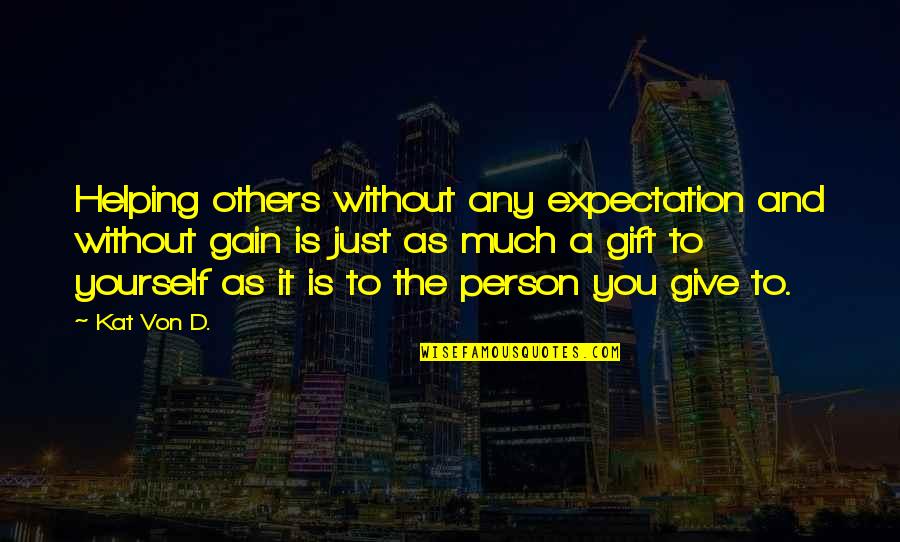 Much Expectation Quotes By Kat Von D.: Helping others without any expectation and without gain