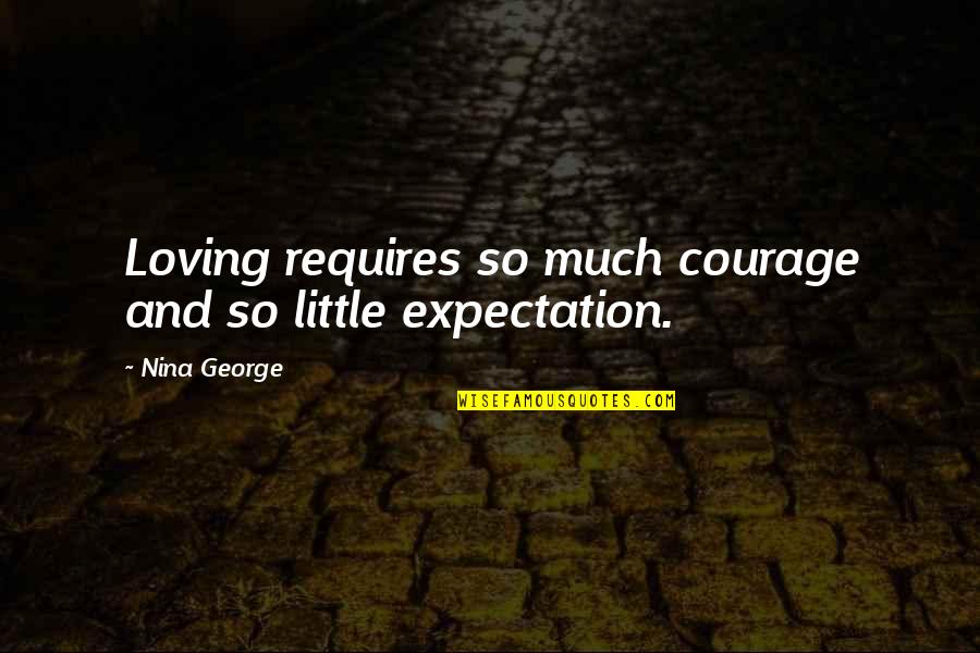 Much Expectation Quotes By Nina George: Loving requires so much courage and so little