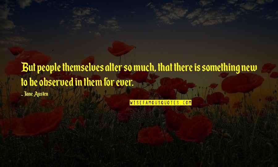 Much For Quotes By Jane Austen: But people themselves alter so much, that there Much For Quotes By Jane Austen: But people themselves alter so much, that there