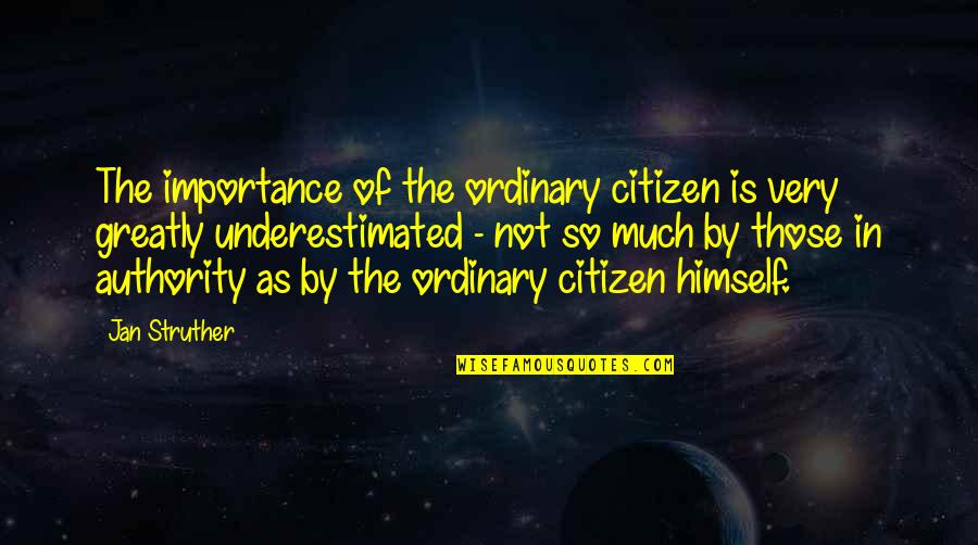 Much Importance Quotes By Jan Struther: The importance of the ordinary citizen is very