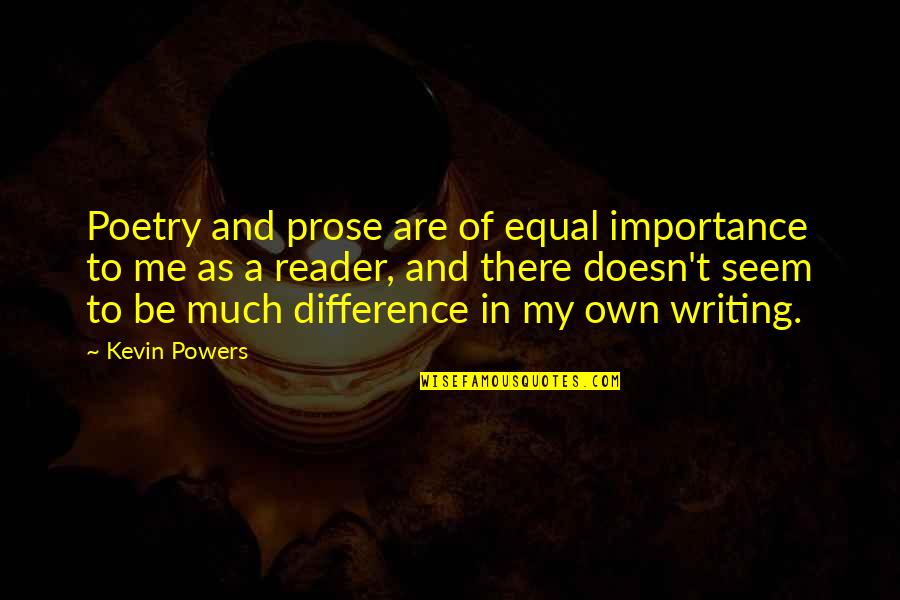 Much Importance Quotes By Kevin Powers: Poetry and prose are of equal importance to