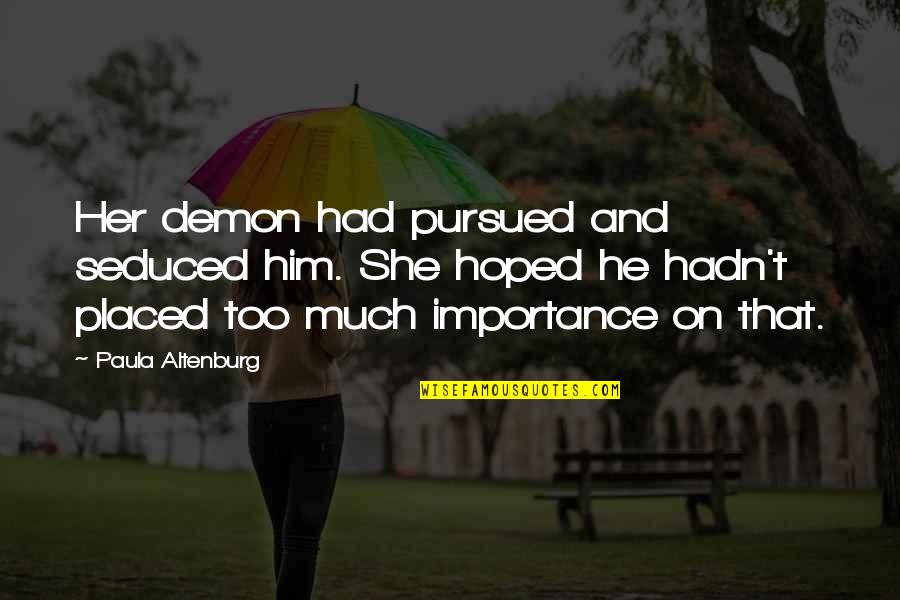 Much Importance Quotes By Paula Altenburg: Her demon had pursued and seduced him. She