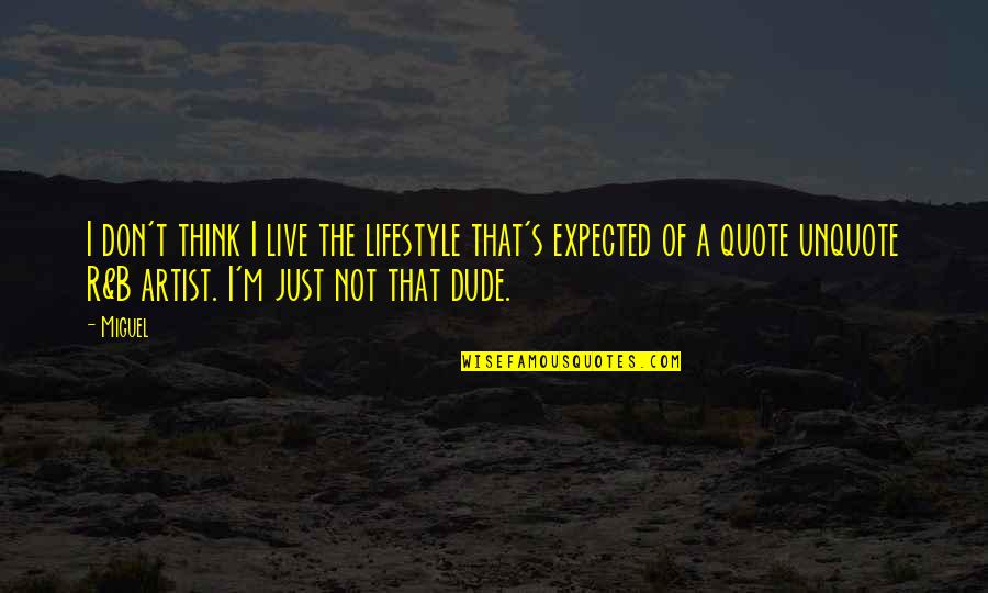 Much Is Expected Quote Quotes By Miguel: I don't think I live the lifestyle that's