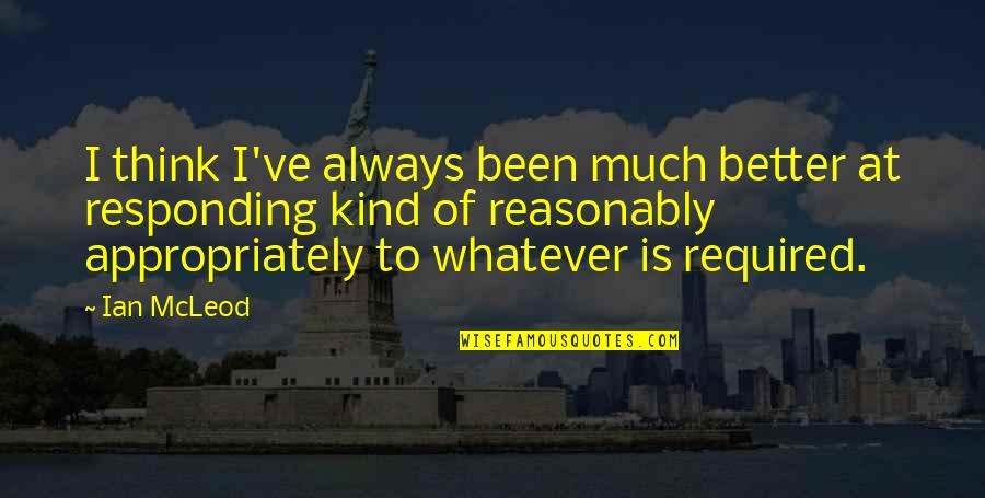 Much Is Required Quotes By Ian McLeod: I think I've always been much better at Much Is Required Quotes By Ian McLeod: I think I've always been much better at