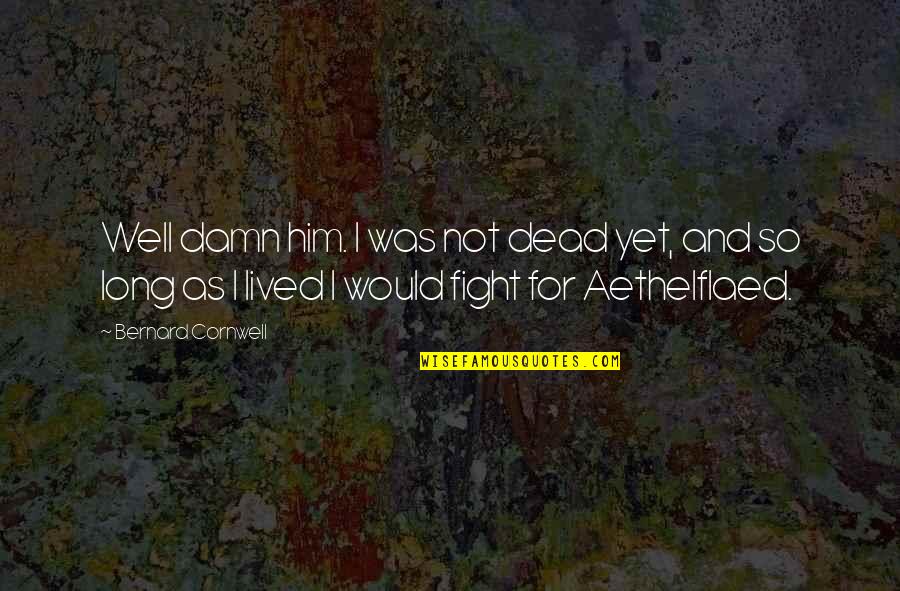 Much Larger Synonyms Quotes By Bernard Cornwell: Well damn him. I was not dead yet, Much Larger Synonyms Quotes By Bernard Cornwell: Well damn him. I was not dead yet,
