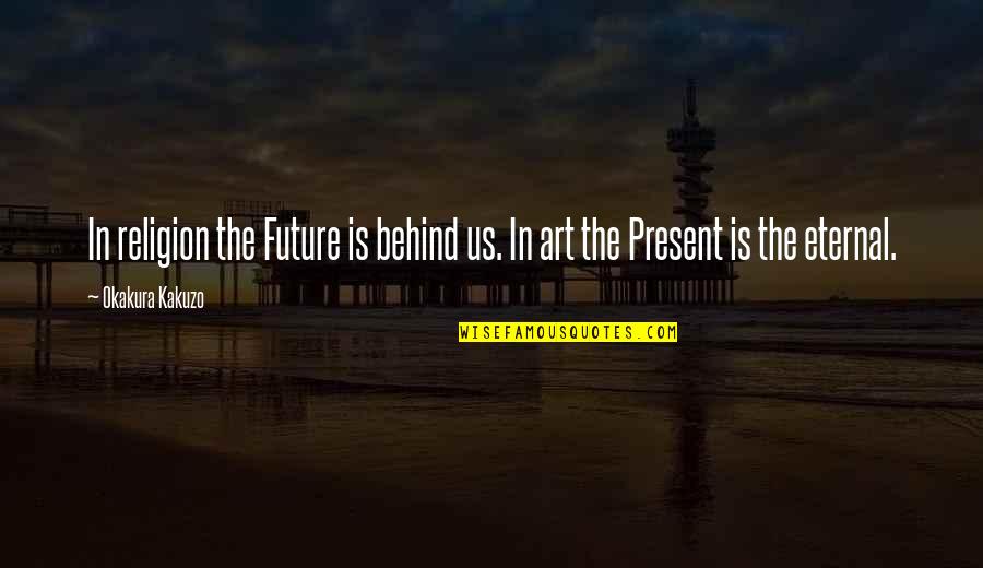 Much Larger Synonyms Quotes By Okakura Kakuzo: In religion the Future is behind us. In