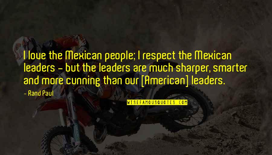 Much Love And Respect Quotes By Rand Paul: I love the Mexican people; I respect the