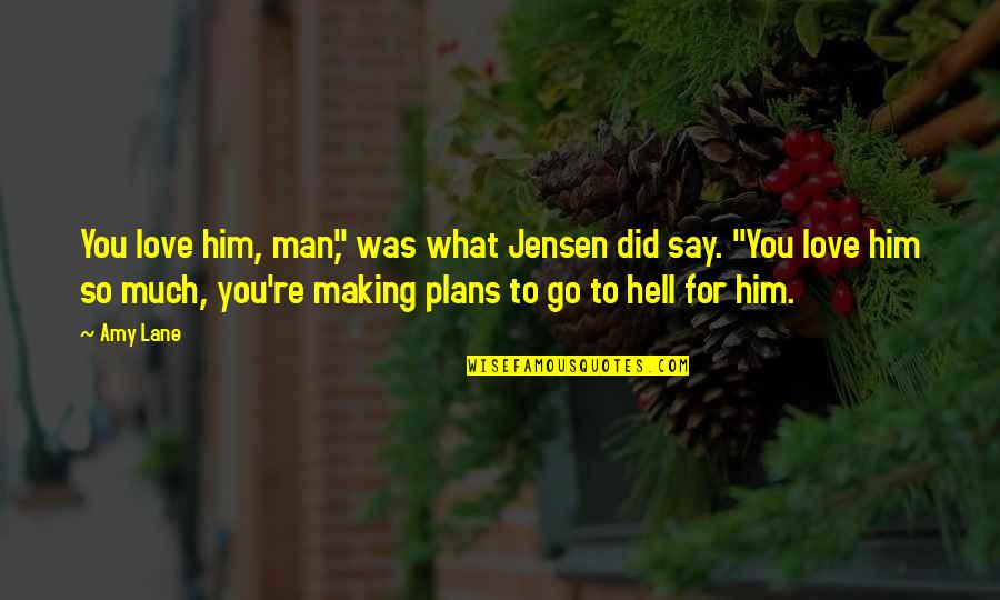 Much Love For You Quotes By Amy Lane: You love him, man," was what Jensen did Much Love For You Quotes By Amy Lane: You love him, man," was what Jensen did