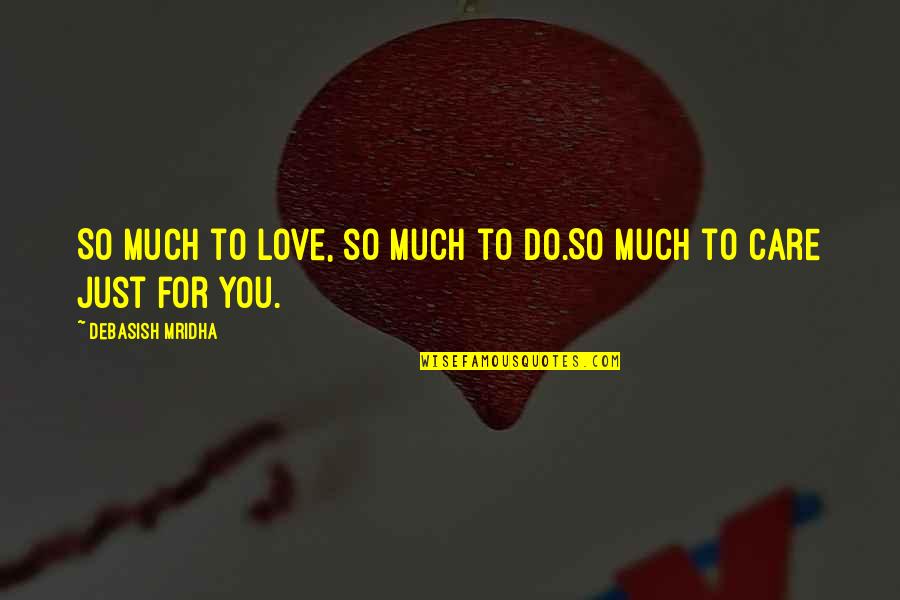 Much Love For You Quotes By Debasish Mridha: So much to love, so much to do.So