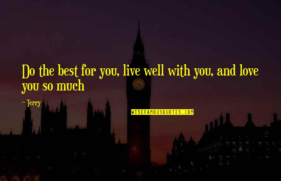 Much Love For You Quotes By Terry: Do the best for you, live well with