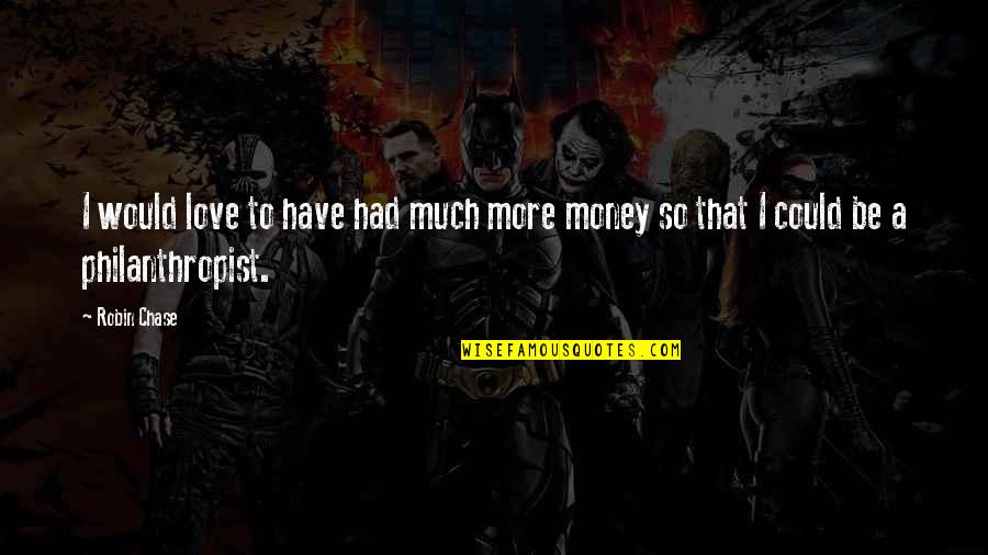 Much Money Quotes By Robin Chase: I would love to have had much more