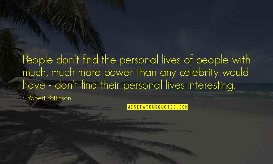 Much More Than Quotes By Robert Pattinson: People don't find the personal lives of people Much More Than Quotes By Robert Pattinson: People don't find the personal lives of people