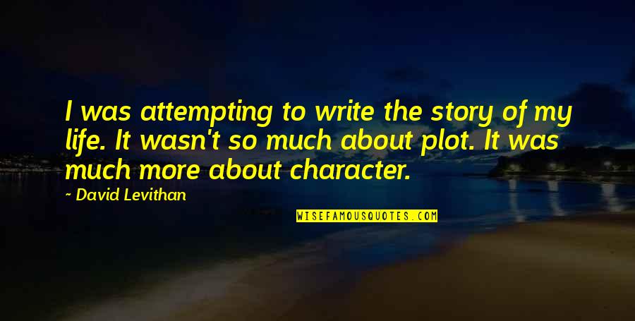 Much More To Life Quotes By David Levithan: I was attempting to write the story of