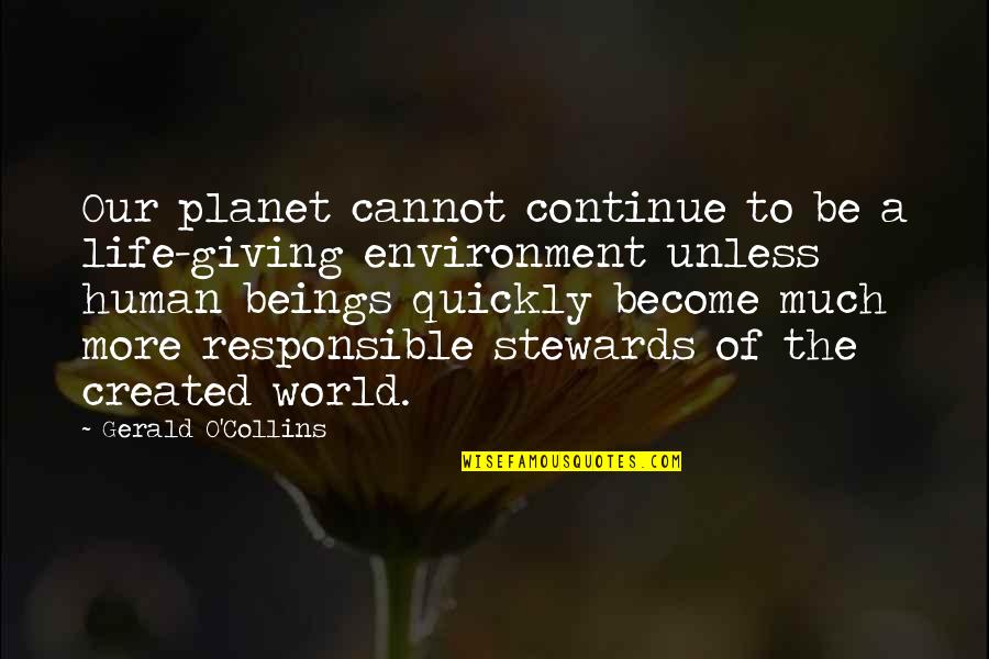 Much More To Life Quotes By Gerald O'Collins: Our planet cannot continue to be a life-giving