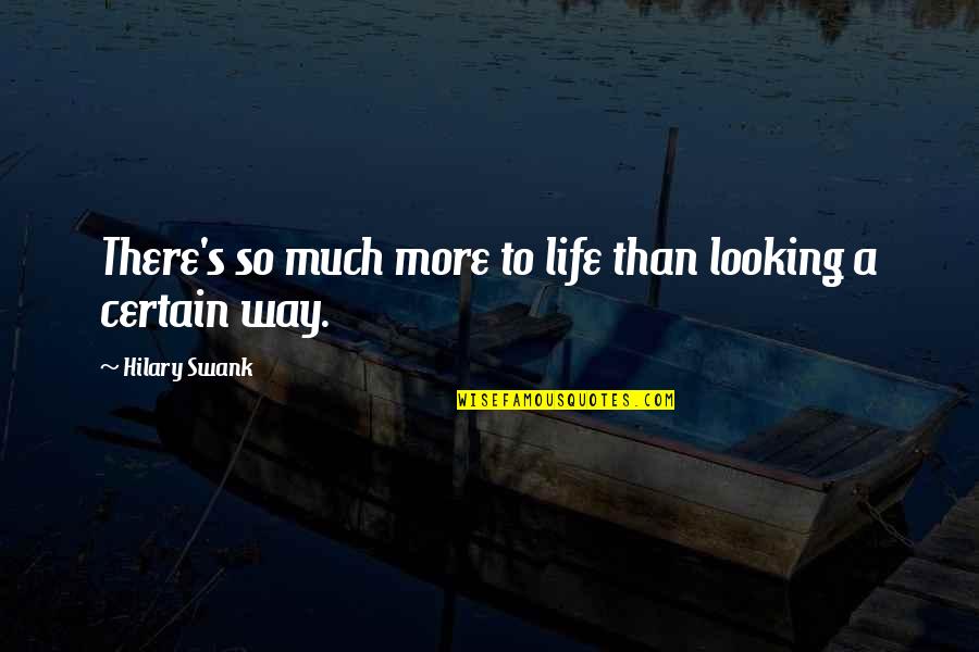 Much More To Life Quotes By Hilary Swank: There's so much more to life than looking