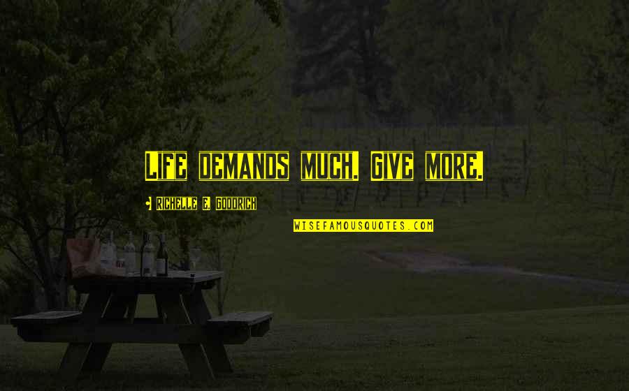 Much More To Life Quotes By Richelle E. Goodrich: Life demands much. Give more.