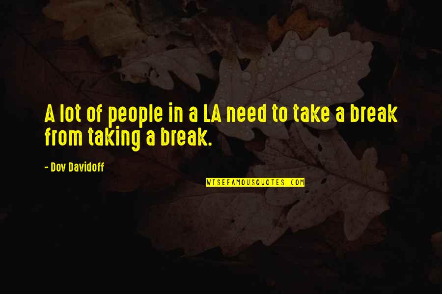 Much Need Break Quotes By Dov Davidoff: A lot of people in a LA need