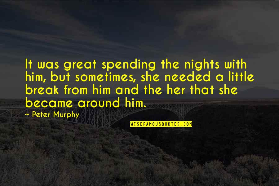 Much Needed Break Quotes By Peter Murphy: It was great spending the nights with him,
