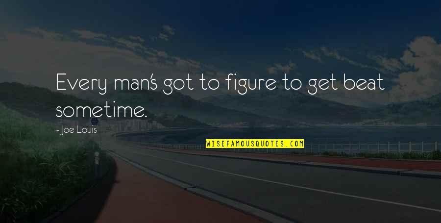 Much Needed Meet Up Quotes By Joe Louis: Every man's got to figure to get beat Much Needed Meet Up Quotes By Joe Louis: Every man's got to figure to get beat
