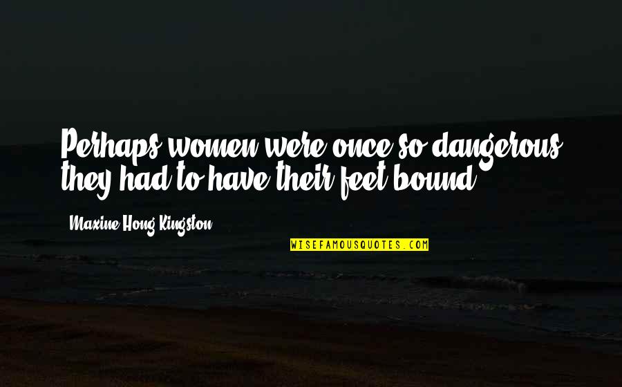 Much Needed Rest Quotes By Maxine Hong Kingston: Perhaps women were once so dangerous they had