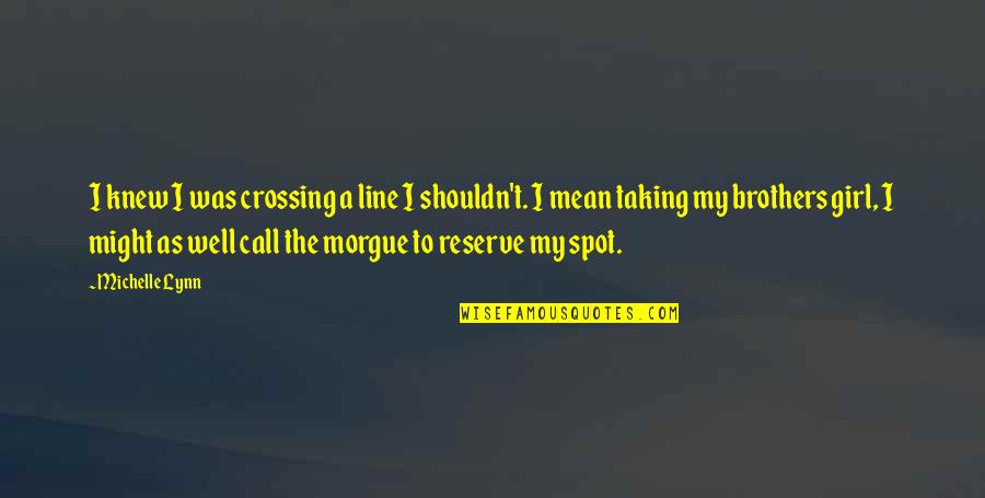 Much Needed Rest Quotes By Michelle Lynn: I knew I was crossing a line I