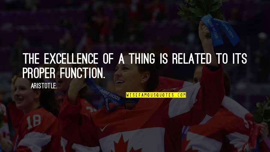 Much Needed Trip Quotes By Aristotle.: The excellence of a thing is related to