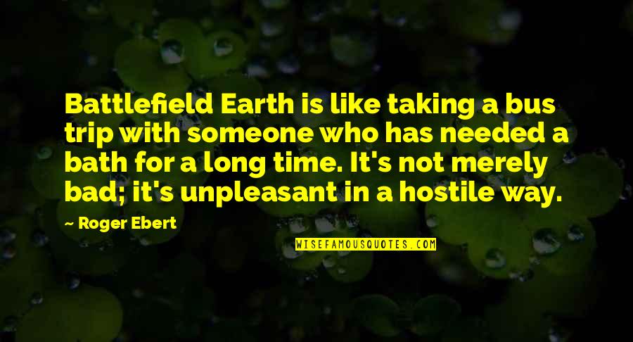 Much Needed Trip Quotes By Roger Ebert: Battlefield Earth is like taking a bus trip Much Needed Trip Quotes By Roger Ebert: Battlefield Earth is like taking a bus trip