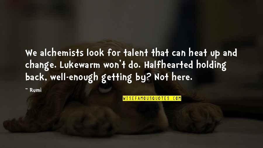 Much Needed Trip Quotes By Rumi: We alchemists look for talent that can heat