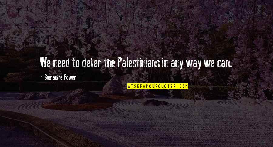 Much Needed Trip Quotes By Samantha Power: We need to deter the Palestinians in any Much Needed Trip Quotes By Samantha Power: We need to deter the Palestinians in any