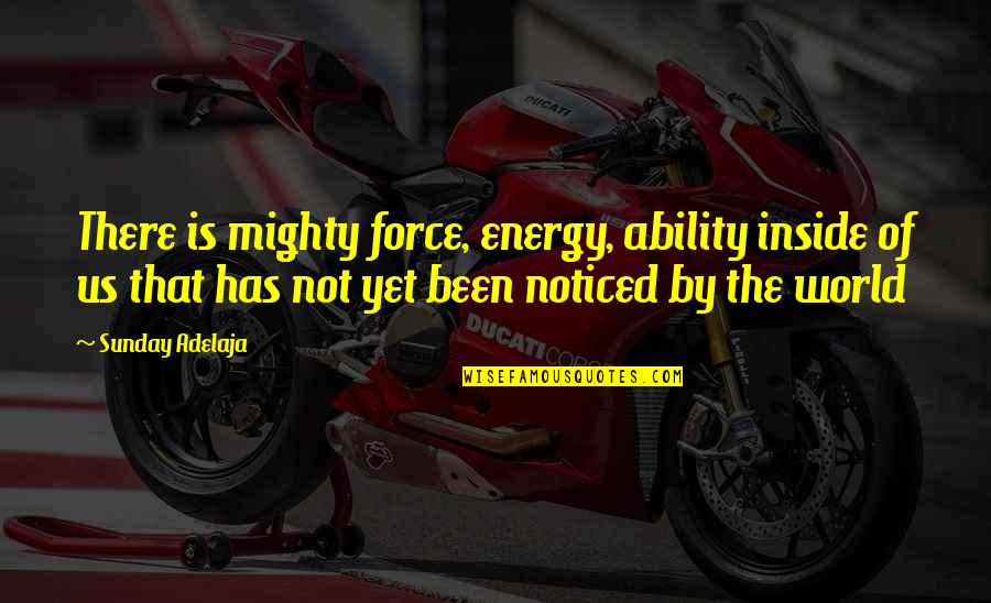 Much Obliged Jeeves Quotes By Sunday Adelaja: There is mighty force, energy, ability inside of