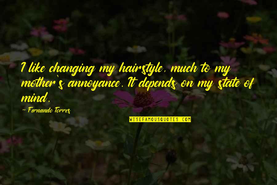 Much On My Mind Quotes By Fernando Torres: I like changing my hairstyle, much to my Much On My Mind Quotes By Fernando Torres: I like changing my hairstyle, much to my