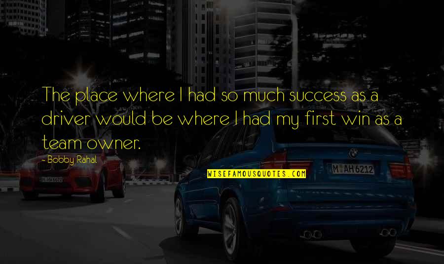 Much Success Quotes By Bobby Rahal: The place where I had so much success