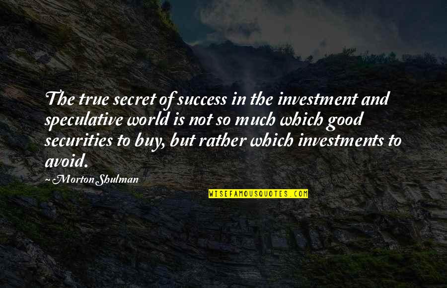 Much Success Quotes By Morton Shulman: The true secret of success in the investment