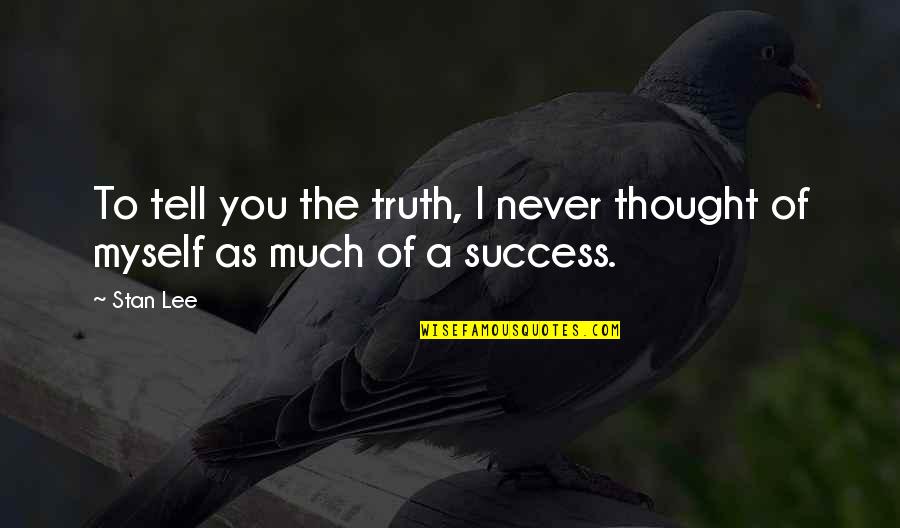 Much Success Quotes By Stan Lee: To tell you the truth, I never thought