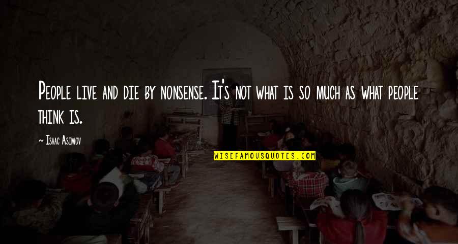 Much What Quotes By Isaac Asimov: People live and die by nonsense. It's not