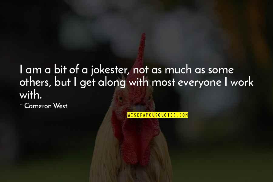 Much Work Quotes By Cameron West: I am a bit of a jokester, not