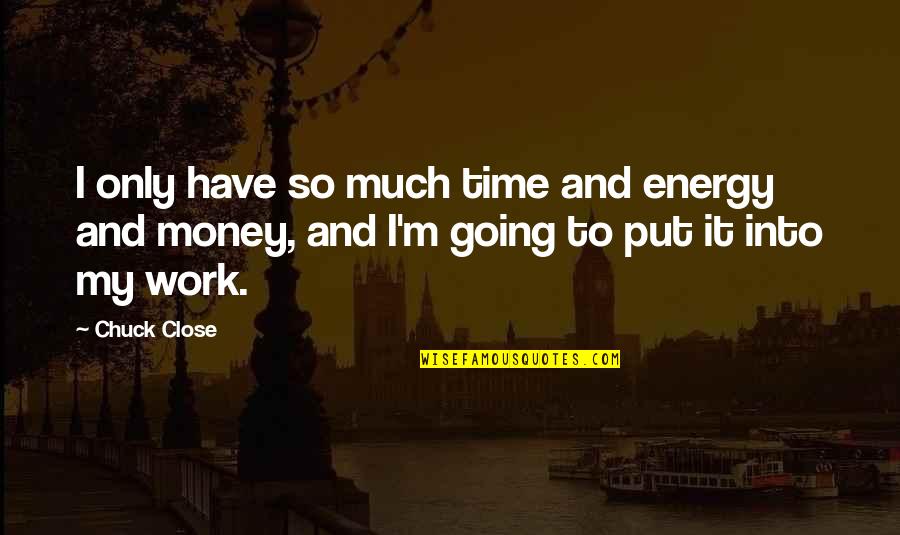 Much Work Quotes By Chuck Close: I only have so much time and energy