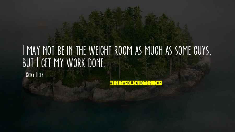 Much Work Quotes By Cory Lidle: I may not be in the weight room