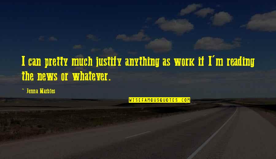 Much Work Quotes By Jenna Marbles: I can pretty much justify anything as work