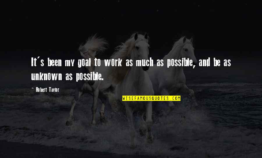 Much Work Quotes By Robert Taylor: It's been my goal to work as much