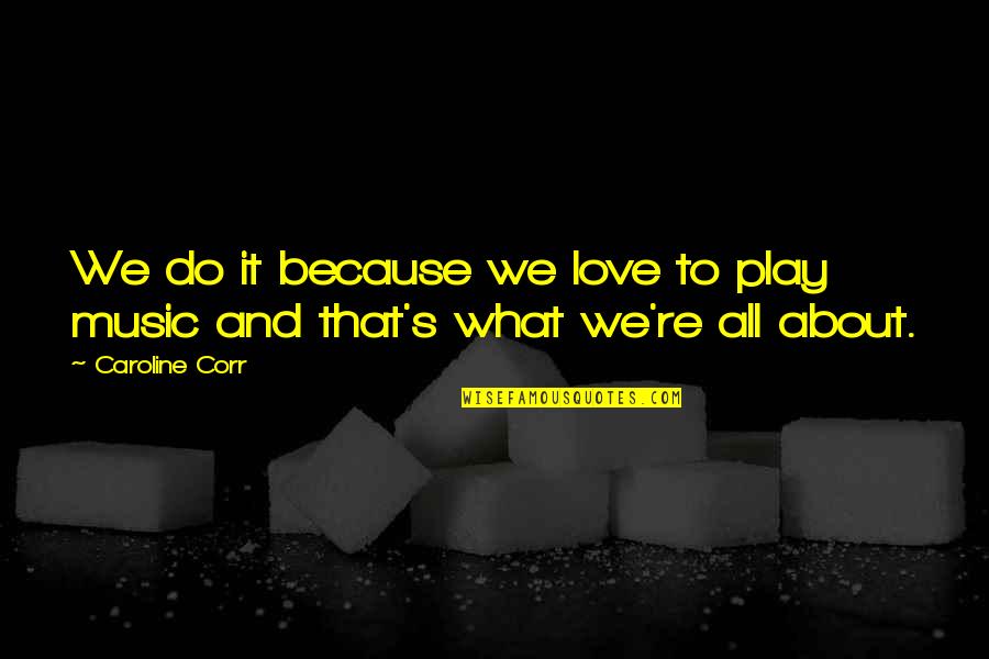 Muchacho Louanne Johnson Quotes By Caroline Corr: We do it because we love to play