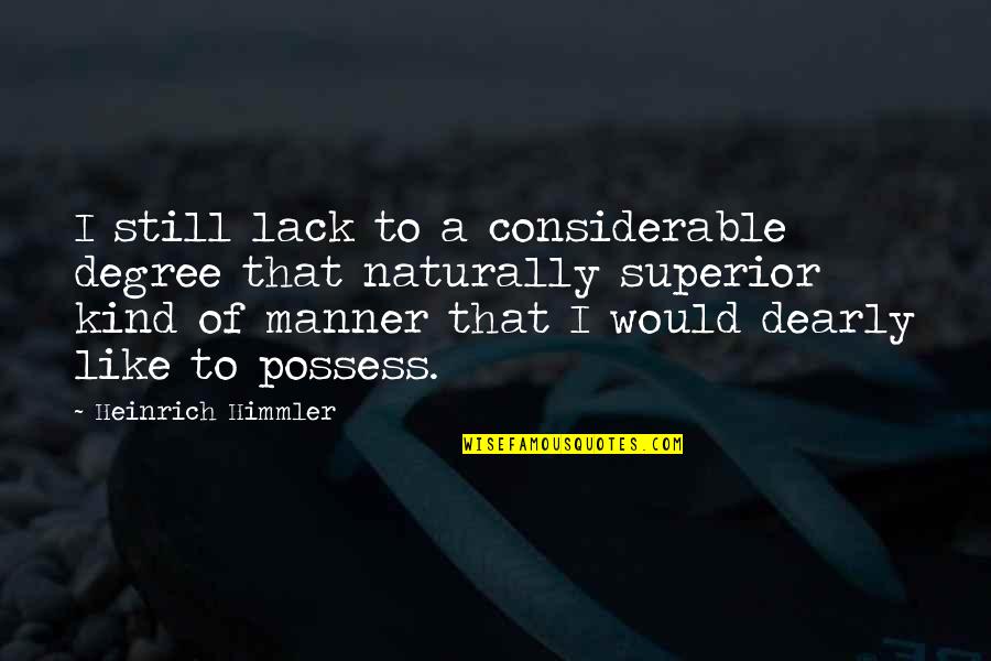 Muchachos Quotes By Heinrich Himmler: I still lack to a considerable degree that Muchachos Quotes By Heinrich Himmler: I still lack to a considerable degree that