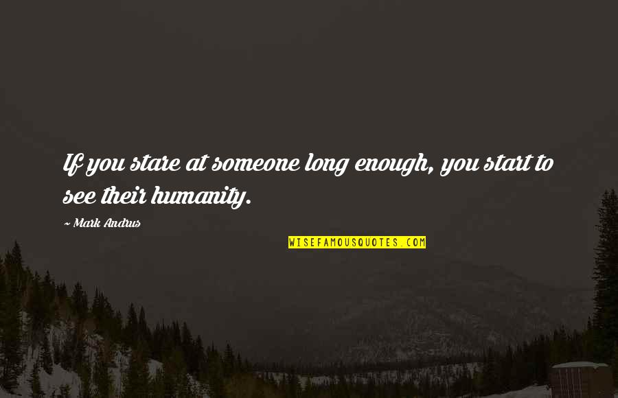 Muchachos Quotes By Mark Andrus: If you stare at someone long enough, you