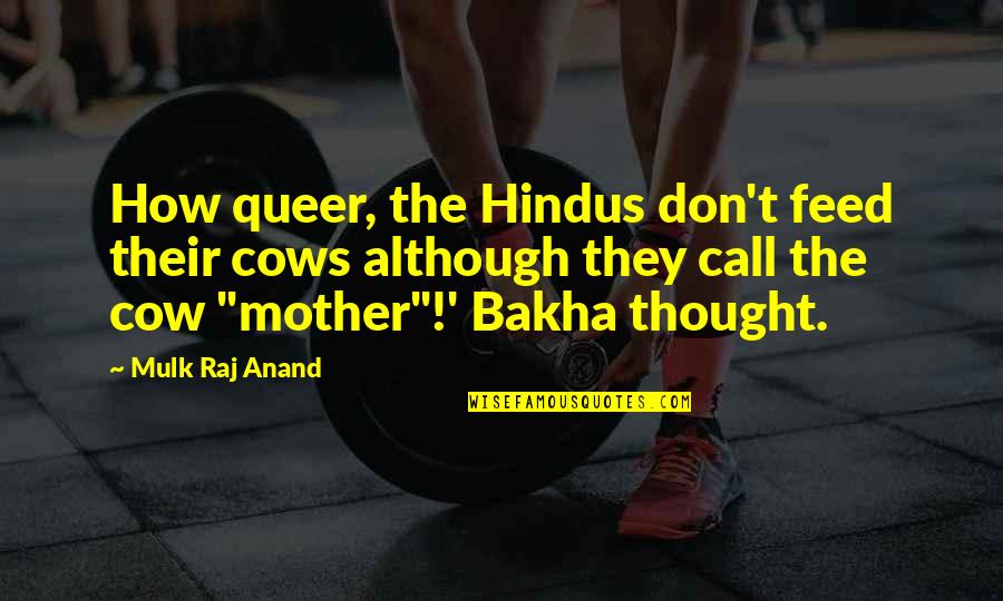 Muchamore Series Quotes By Mulk Raj Anand: How queer, the Hindus don't feed their cows Muchamore Series Quotes By Mulk Raj Anand: How queer, the Hindus don't feed their cows