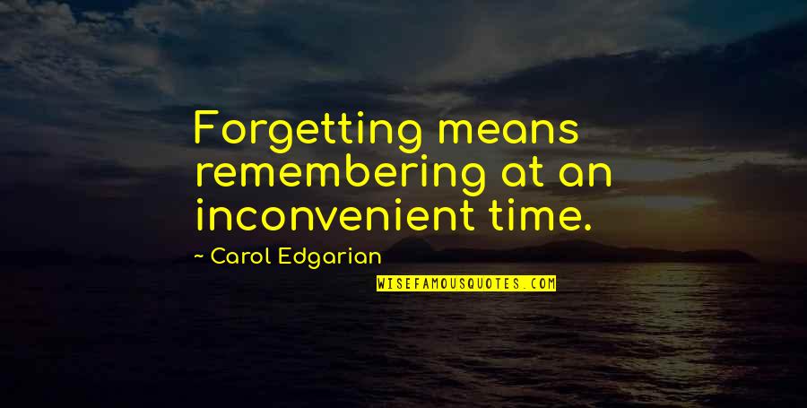 Muchas Felicidades Quotes By Carol Edgarian: Forgetting means remembering at an inconvenient time.